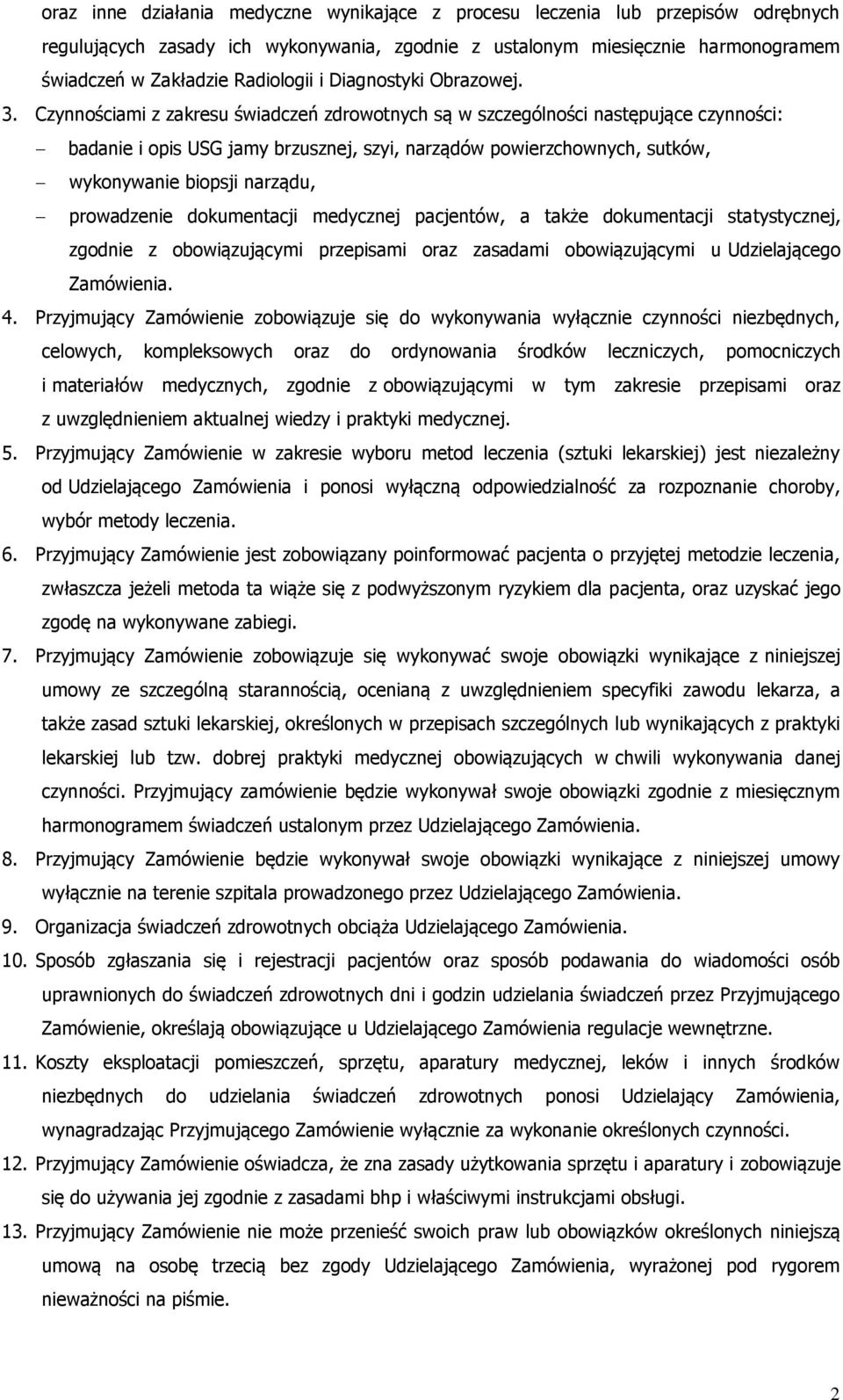 Czynnościami z zakresu świadczeń zdrowotnych są w szczególności następujące czynności: badanie i opis USG jamy brzusznej, szyi, narządów powierzchownych, sutków, wykonywanie biopsji narządu,