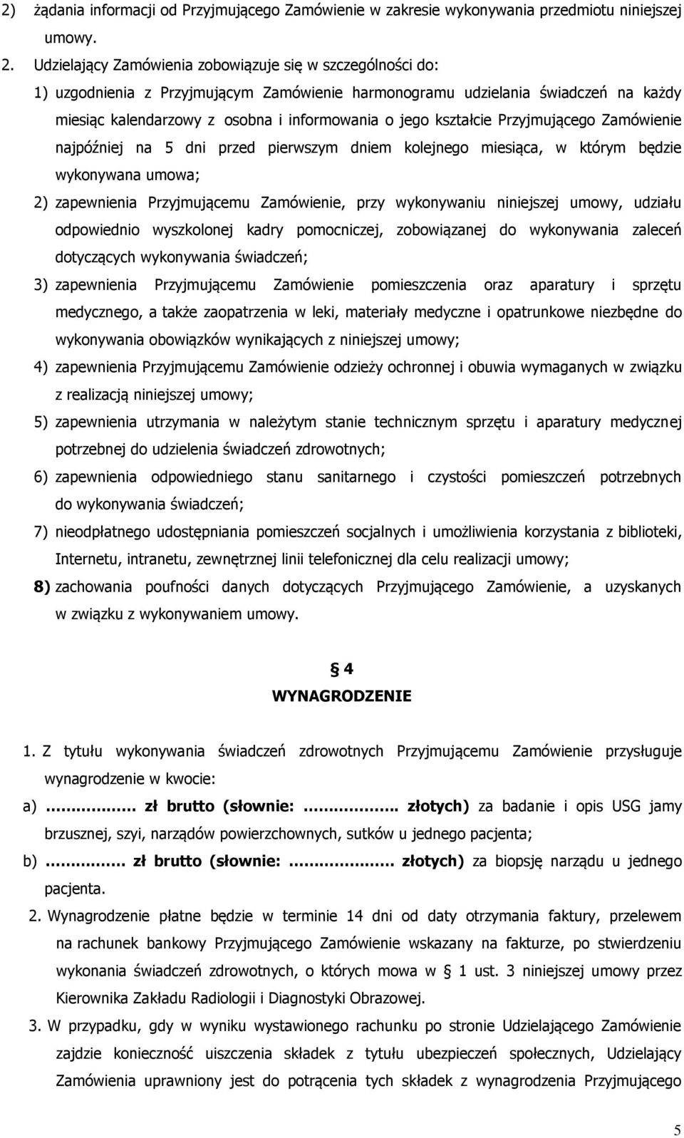 kształcie Przyjmującego Zamówienie najpóźniej na 5 dni przed pierwszym dniem kolejnego miesiąca, w którym będzie wykonywana umowa; 2) zapewnienia Przyjmującemu Zamówienie, przy wykonywaniu niniejszej