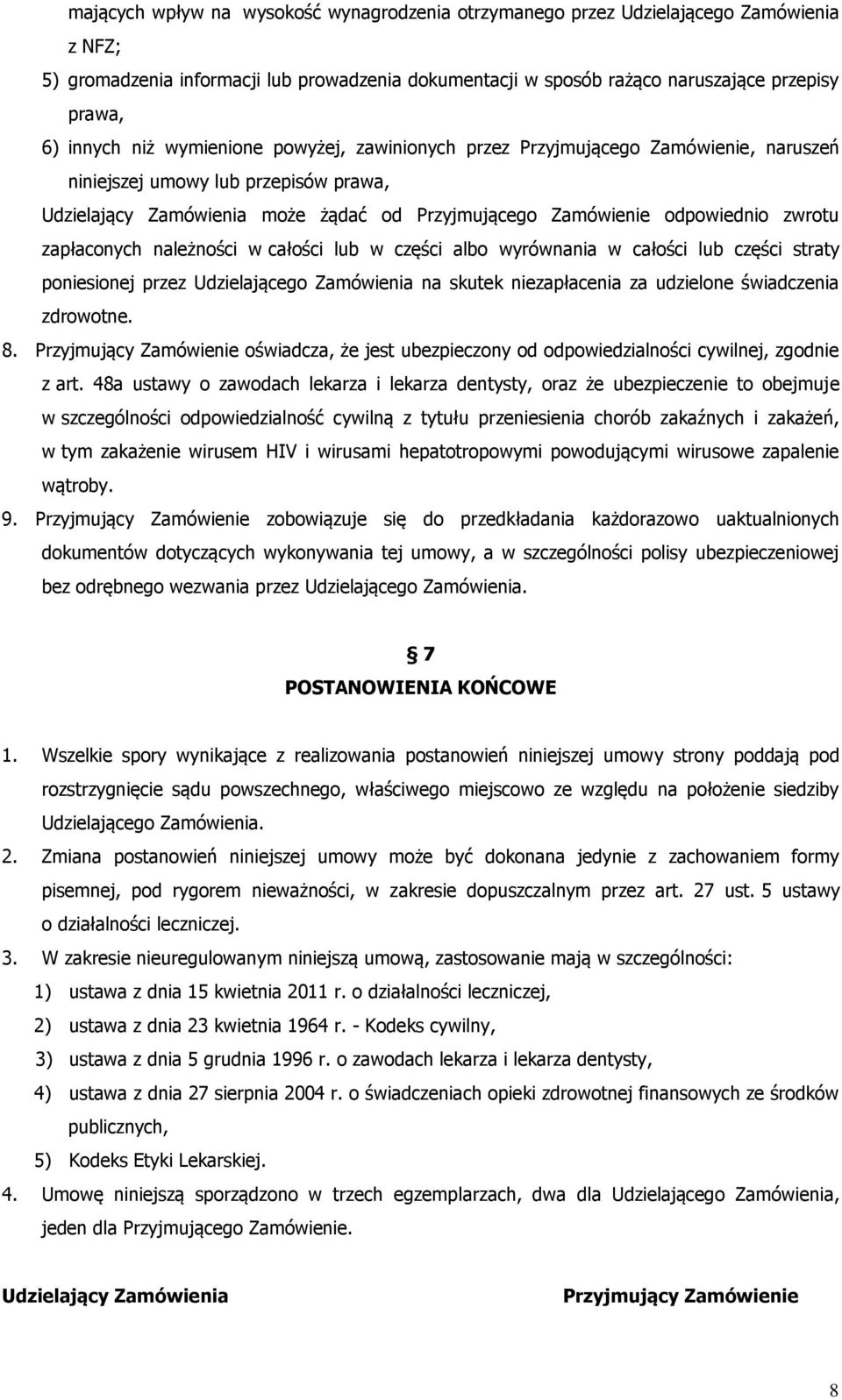 zapłaconych należności w całości lub w części albo wyrównania w całości lub części straty poniesionej przez Udzielającego Zamówienia na skutek niezapłacenia za udzielone świadczenia zdrowotne. 8.