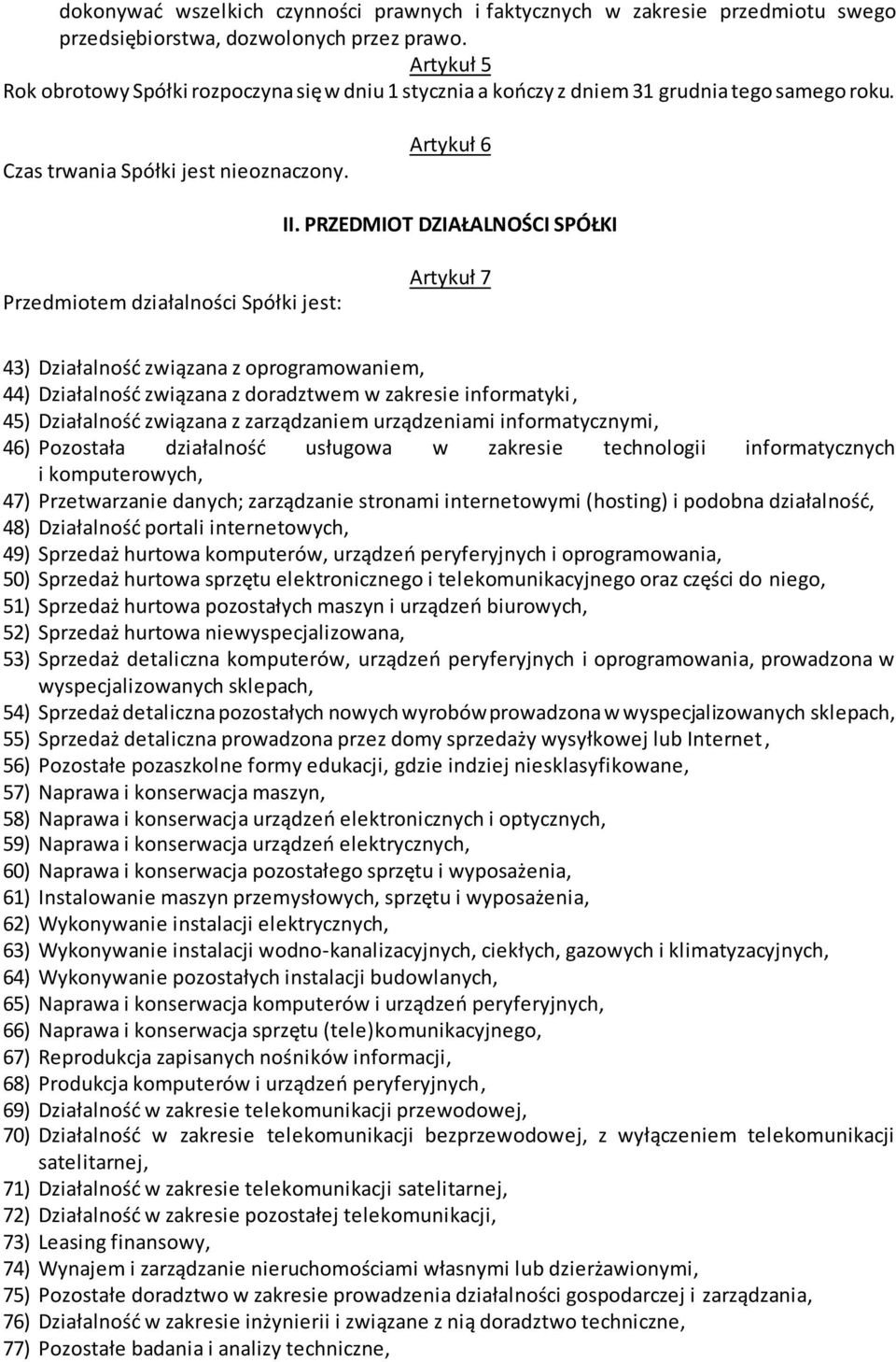 PRZEDMIOT DZIAŁALNOŚCI SPÓŁKI Przedmiotem działalności Spółki jest: Artykuł 7 43) Działalność związana z oprogramowaniem, 44) Działalność związana z doradztwem w zakresie informatyki, 45) Działalność