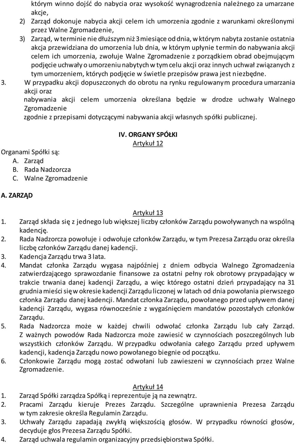 zwołuje Walne Zgromadzenie z porządkiem obrad obejmującym podjęcie uchwały o umorzeniu nabytych w tym celu akcji oraz innych uchwał związanych z tym umorzeniem, których podjęcie w świetle przepisów