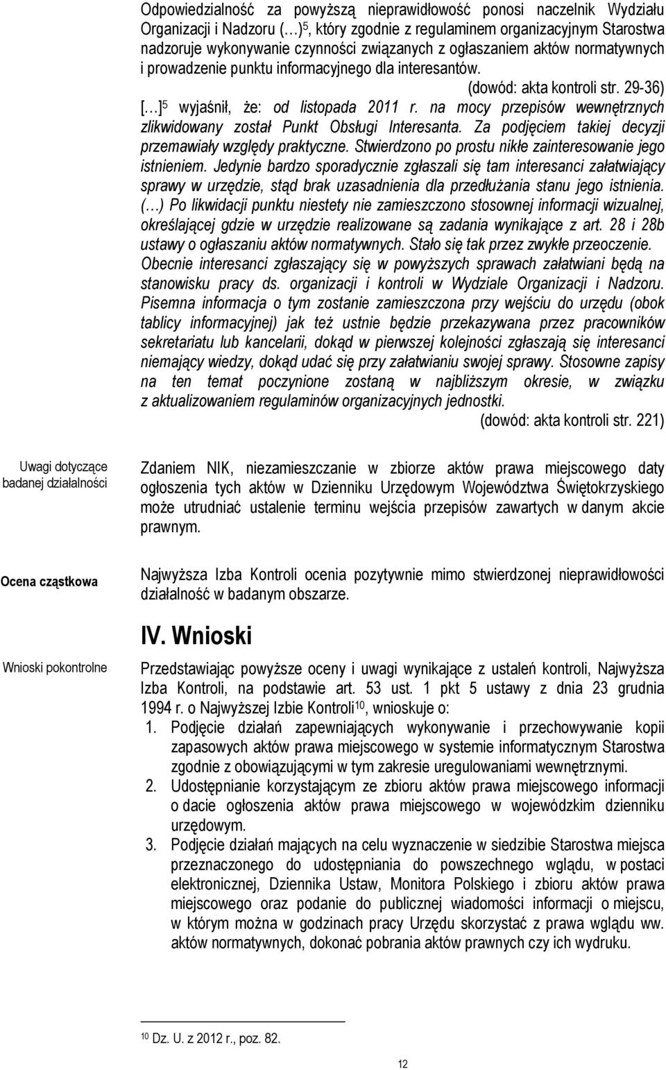 na mocy przepisów wewnętrznych zlikwidowany został Punkt Obsługi Interesanta. Za podjęciem takiej decyzji przemawiały względy praktyczne. Stwierdzono po prostu nikłe zainteresowanie jego istnieniem.