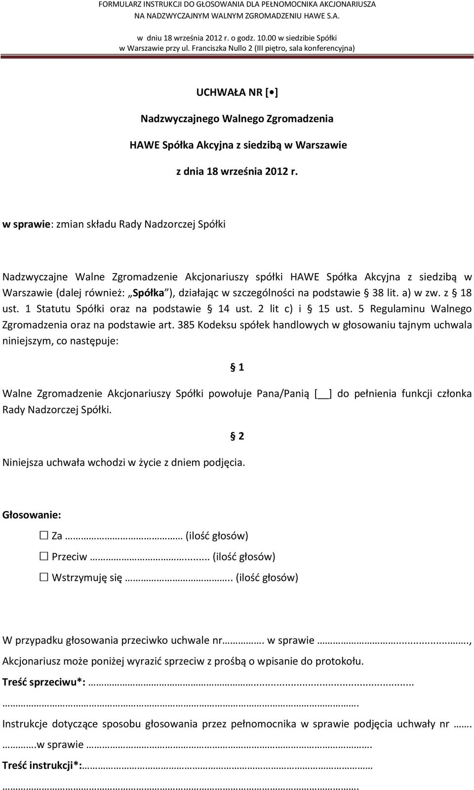 385 Kodeksu spółek handlowych w głosowaniu tajnym uchwala niniejszym, co następuje: Walne Zgromadzenie Akcjonariuszy Spółki powołuje Pana/Panią [ ] do pełnienia funkcji członka Rady