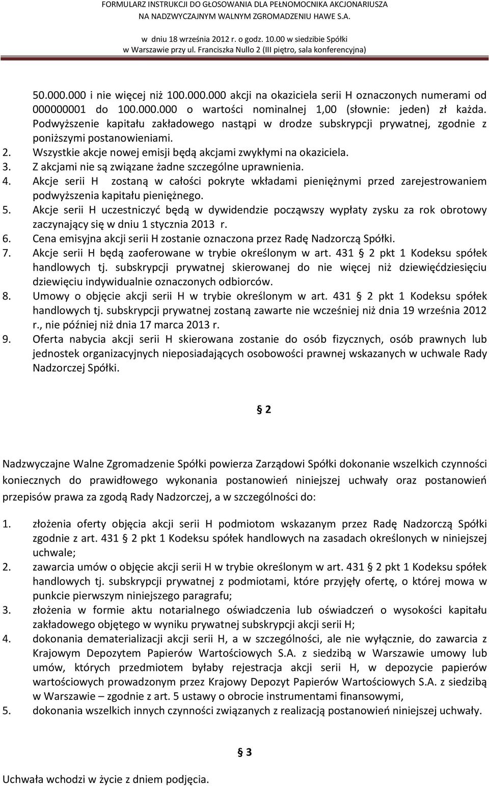 Z akcjami nie są związane żadne szczególne uprawnienia. 4. Akcje serii H zostaną w całości pokryte wkładami pieniężnymi przed zarejestrowaniem podwyższenia kapitału pieniężnego. 5.