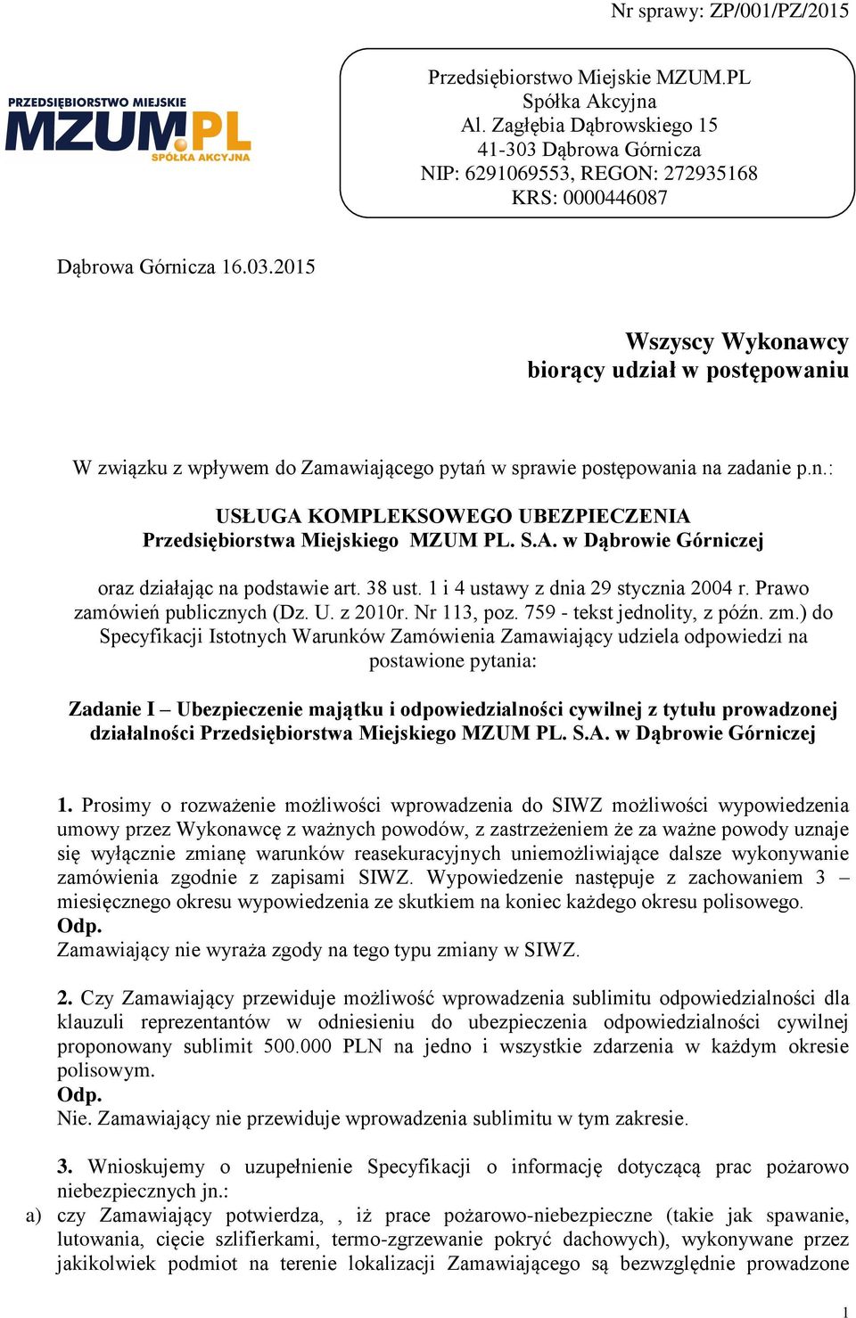 2015 Wszyscy Wykonawcy biorący udział w postępowaniu W związku z wpływem do Zamawiającego pytań w sprawie postępowania na zadanie p.n.: USŁUGA KOMPLEKSOWEGO UBEZPIECZENIA Przedsiębiorstwa Miejskiego MZUM PL.