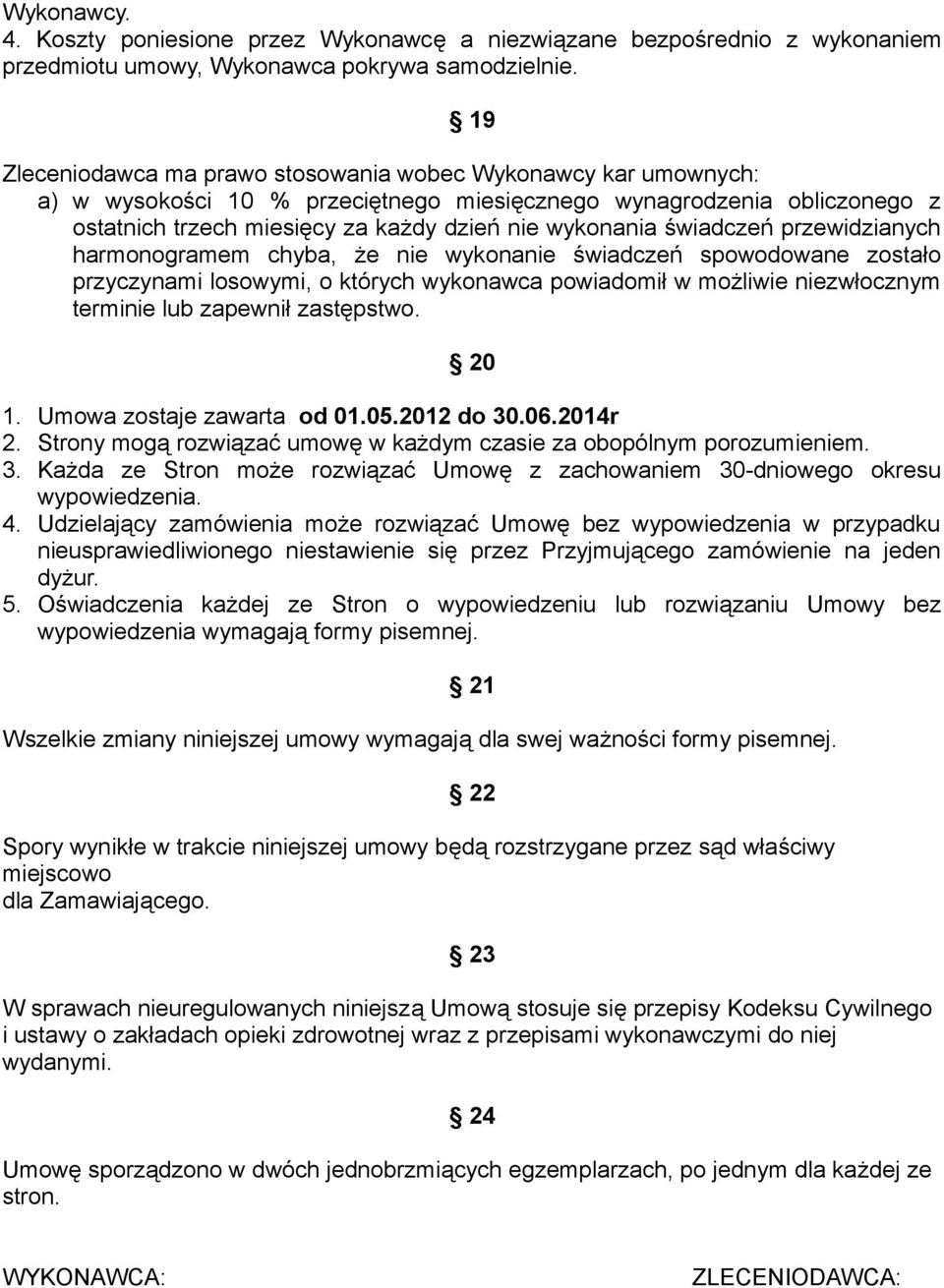 świadczeń przewidzianych harmonogramem chyba, że nie wykonanie świadczeń spowodowane zostało przyczynami losowymi, o których wykonawca powiadomił w możliwie niezwłocznym terminie lub zapewnił