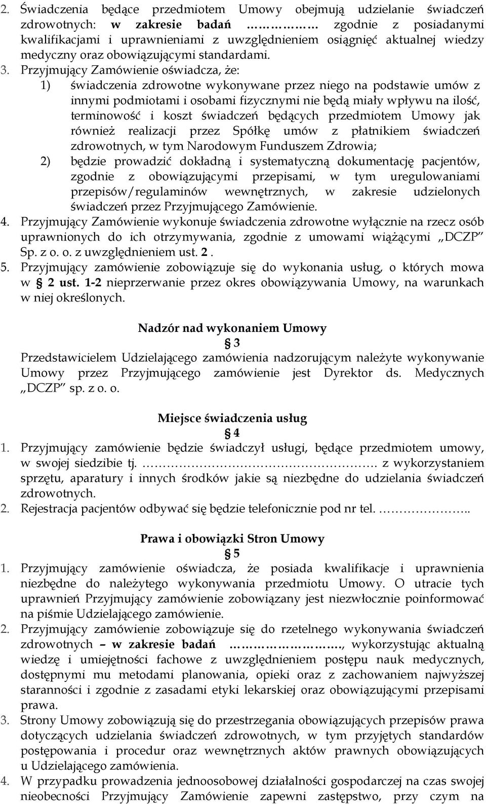 Przyjmujący Zamówienie oświadcza, Ŝe: 1) świadczenia zdrowotne wykonywane przez niego na podstawie umów z innymi podmiotami i osobami fizycznymi nie będą miały wpływu na ilość, terminowość i koszt