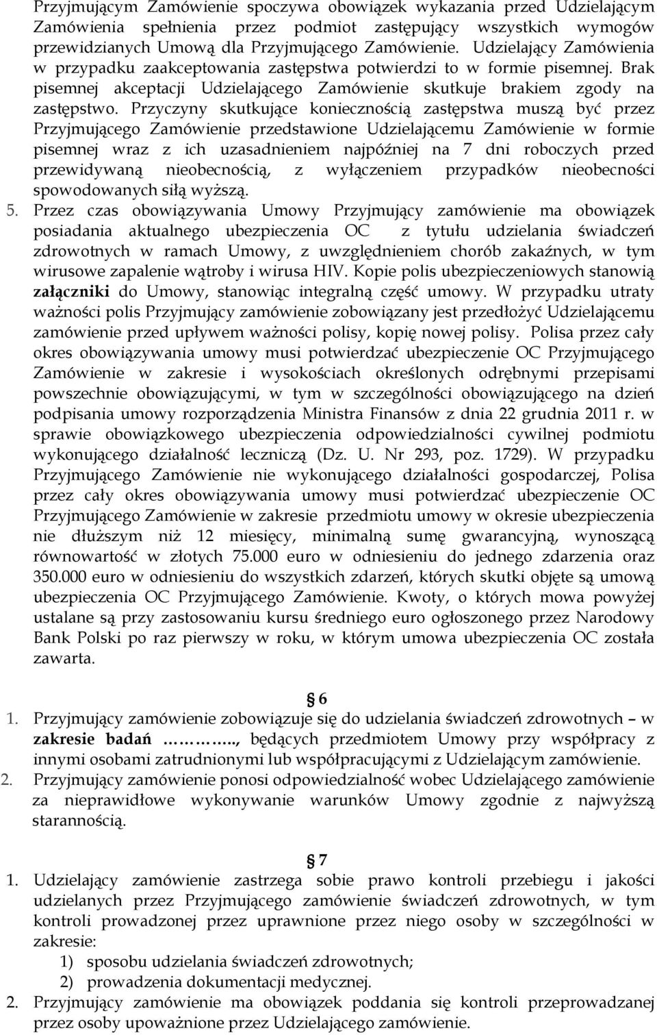 Przyczyny skutkujące koniecznością zastępstwa muszą być przez Przyjmującego Zamówienie przedstawione Udzielającemu Zamówienie w formie pisemnej wraz z ich uzasadnieniem najpóźniej na 7 dni roboczych