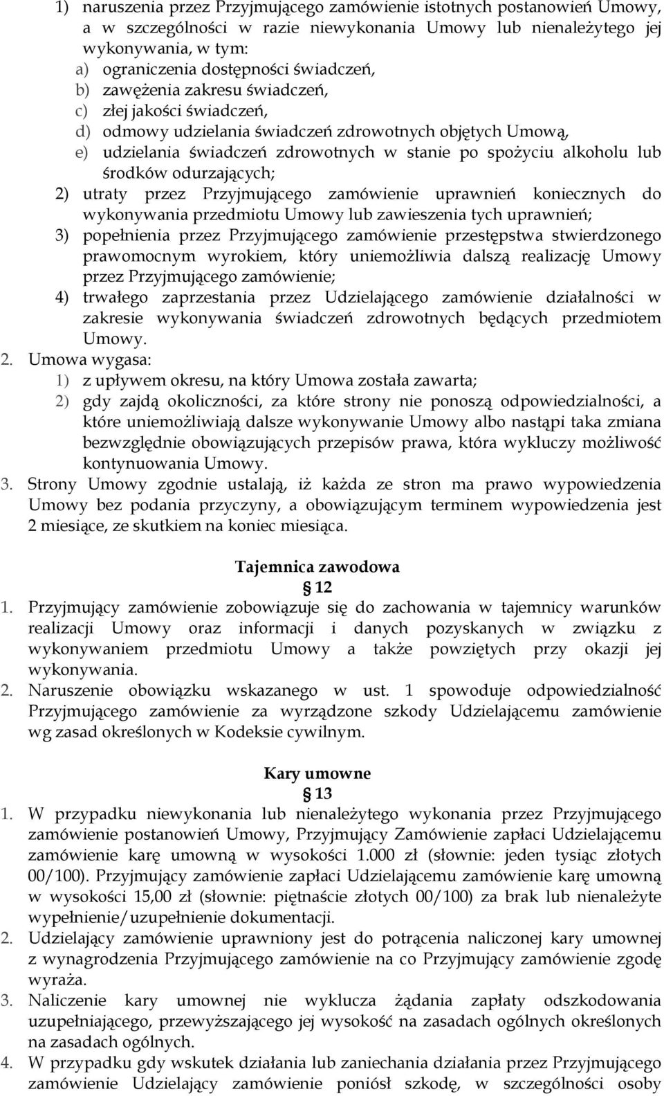 odurzających; 2) utraty przez Przyjmującego zamówienie uprawnień koniecznych do wykonywania przedmiotu Umowy lub zawieszenia tych uprawnień; 3) popełnienia przez Przyjmującego zamówienie przestępstwa