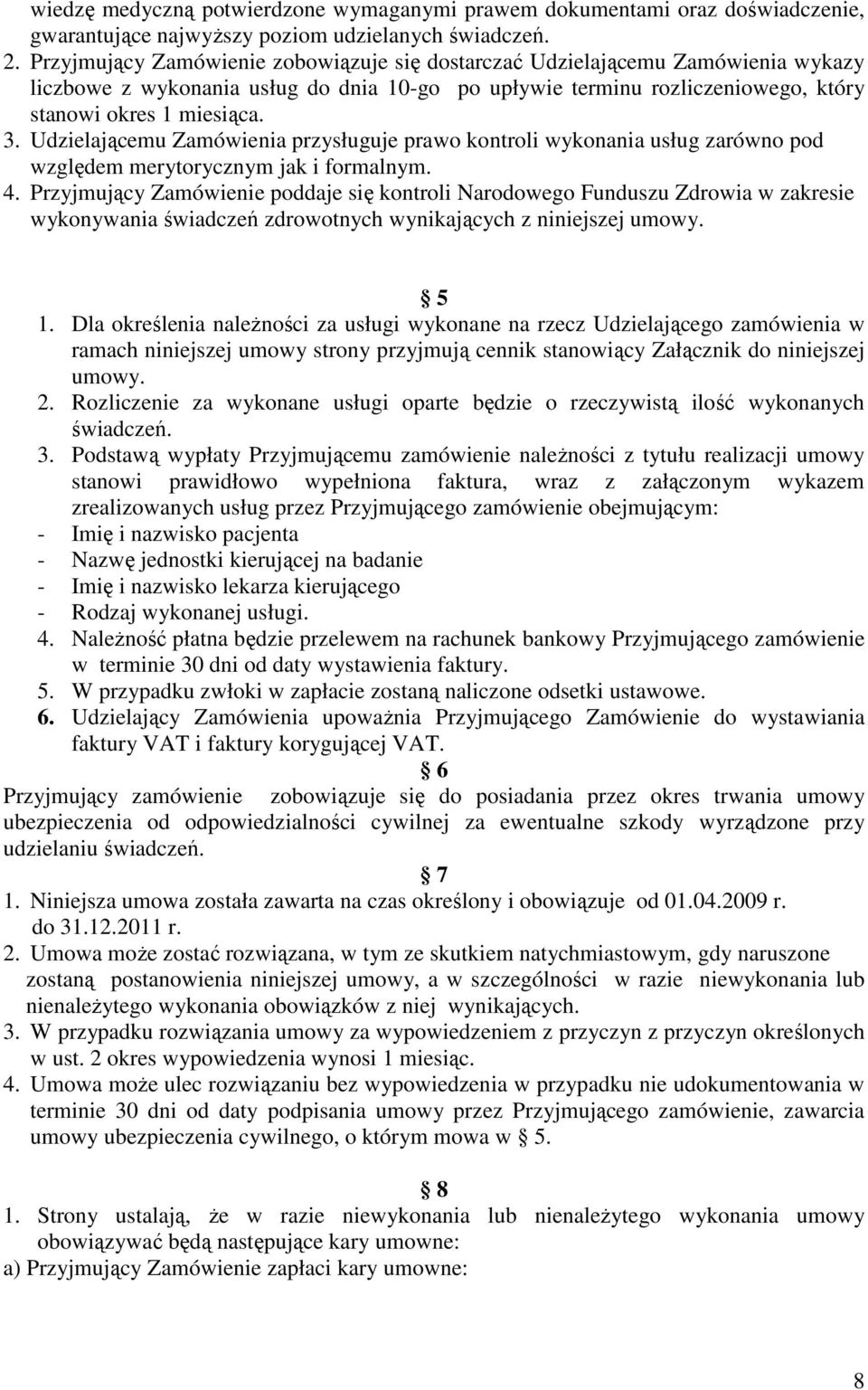 Udzielającemu Zamówienia przysługuje prawo kontroli wykonania usług zarówno pod względem merytorycznym jak i formalnym. 4.