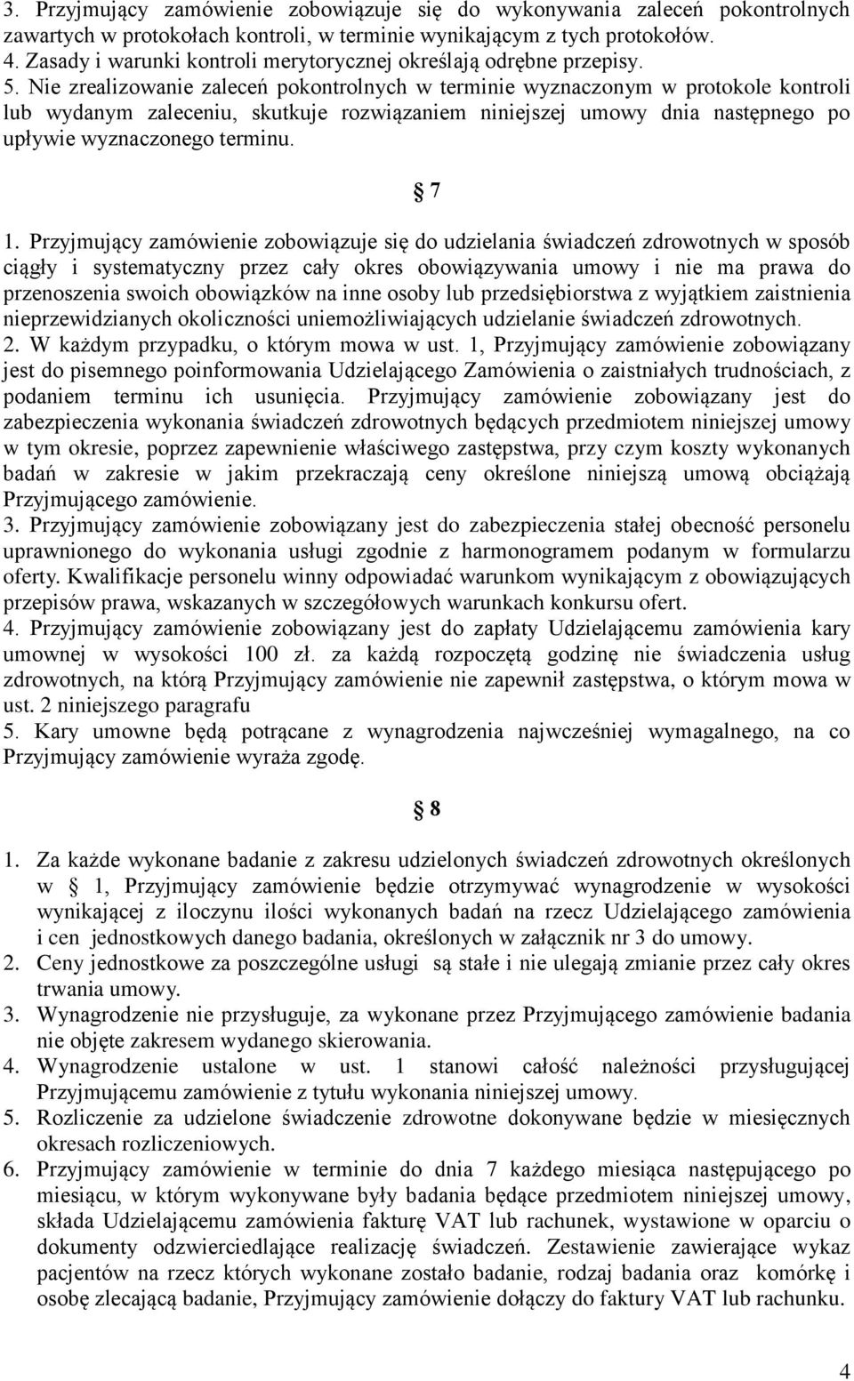 Nie zrealizowanie zaleceń pokontrolnych w terminie wyznaczonym w protokole kontroli lub wydanym zaleceniu, skutkuje rozwiązaniem niniejszej umowy dnia następnego po upływie wyznaczonego terminu. 7 1.