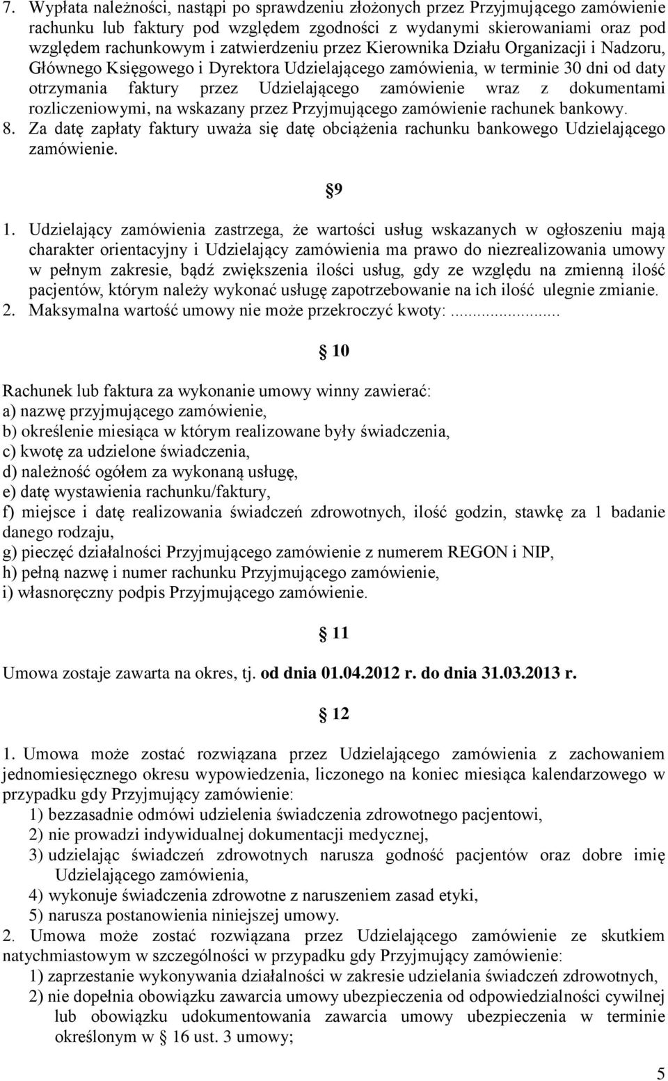 z dokumentami rozliczeniowymi, na wskazany przez Przyjmującego zamówienie rachunek bankowy. 8. Za datę zapłaty faktury uważa się datę obciążenia rachunku bankowego Udzielającego zamówienie. 9 1.