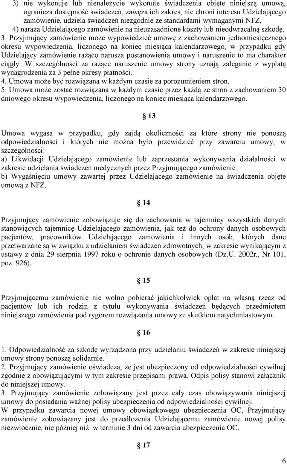 Przyjmujący zamówienie może wypowiedzieć umowę z zachowaniem jednomiesięcznego okresu wypowiedzenia, liczonego na koniec miesiąca kalendarzowego, w przypadku gdy Udzielający zamówienie rażąco narusza