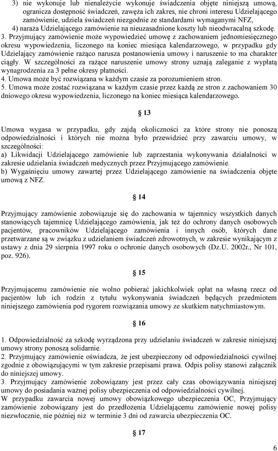 Przyjmujący zamówienie może wypowiedzieć umowę z zachowaniem jednomiesięcznego okresu wypowiedzenia, liczonego na koniec miesiąca kalendarzowego, w przypadku gdy Udzielający zamówienie rażąco narusza