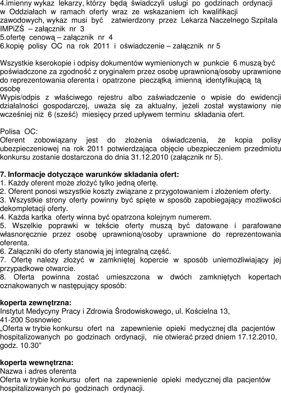 kopię polisy OC na rok 2011 i oświadczenie załącznik nr 5 Wszystkie kserokopie i odpisy dokumentów wymienionych w punkcie 6 muszą być poświadczone za zgodność z oryginałem przez osobę