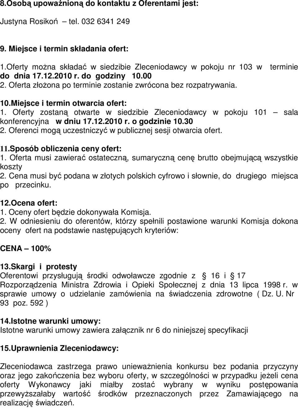 Oferty zostaną otwarte w siedzibie Zleceniodawcy w pokoju 101 sala konferencyjna w dniu 17.12.2010 r. o godzinie 10.30 2. Oferenci mogą uczestniczyć w publicznej sesji otwarcia ofert. 11.