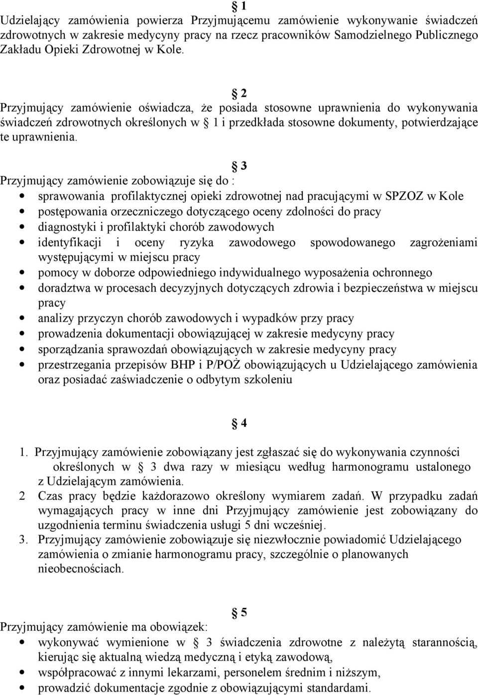 3 Przyjmujący zamówienie zobowiązuje się do : sprawowania profilaktycznej opieki zdrowotnej nad pracującymi w SPZOZ w Kole postępowania orzeczniczego dotyczącego oceny zdolności do pracy diagnostyki