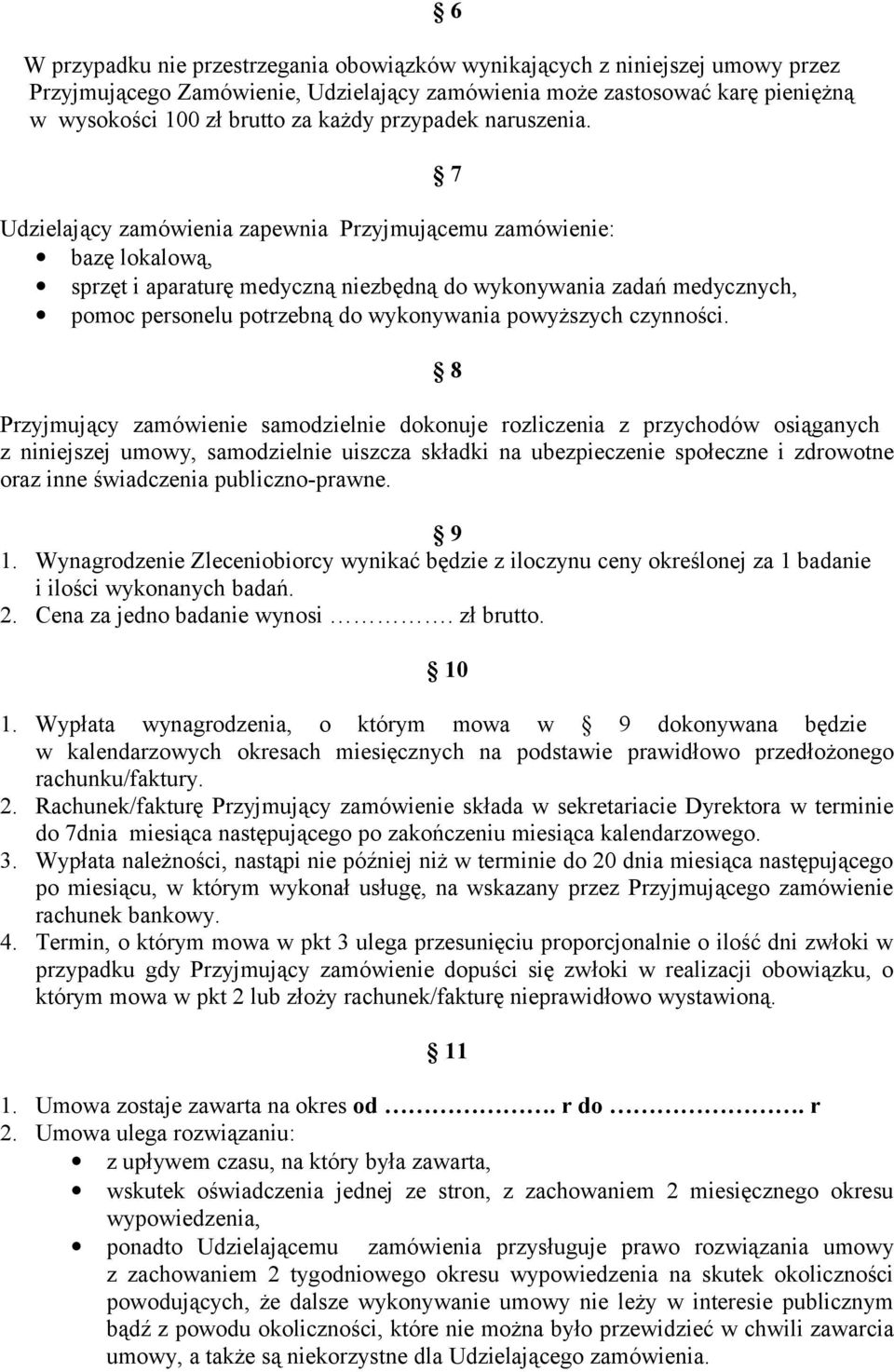 Udzielający zamówienia zapewnia Przyjmującemu zamówienie: bazę lokalową, sprzęt i aparaturę medyczną niezbędną do wykonywania zadań medycznych, pomoc personelu potrzebną do wykonywania powyższych