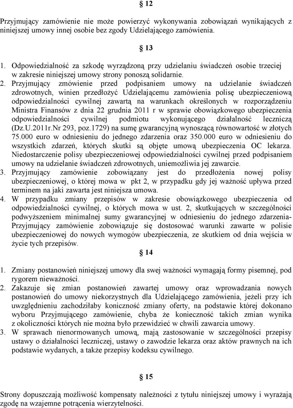 Przyjmujący zmówienie przed podpisaniem umowy na udzielanie świadczeń zdrowotnych, winien przedłożyć Udzielającemu zamówienia polisę ubezpieczeniową odpowiedzialności cywilnej zawartą na warunkach