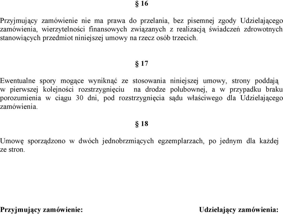 17 Ewentualne spory mogące wyniknąć ze stosowania niniejszej umowy, strony poddają w pierwszej kolejności rozstrzygnięciu na drodze polubownej, a w przypadku