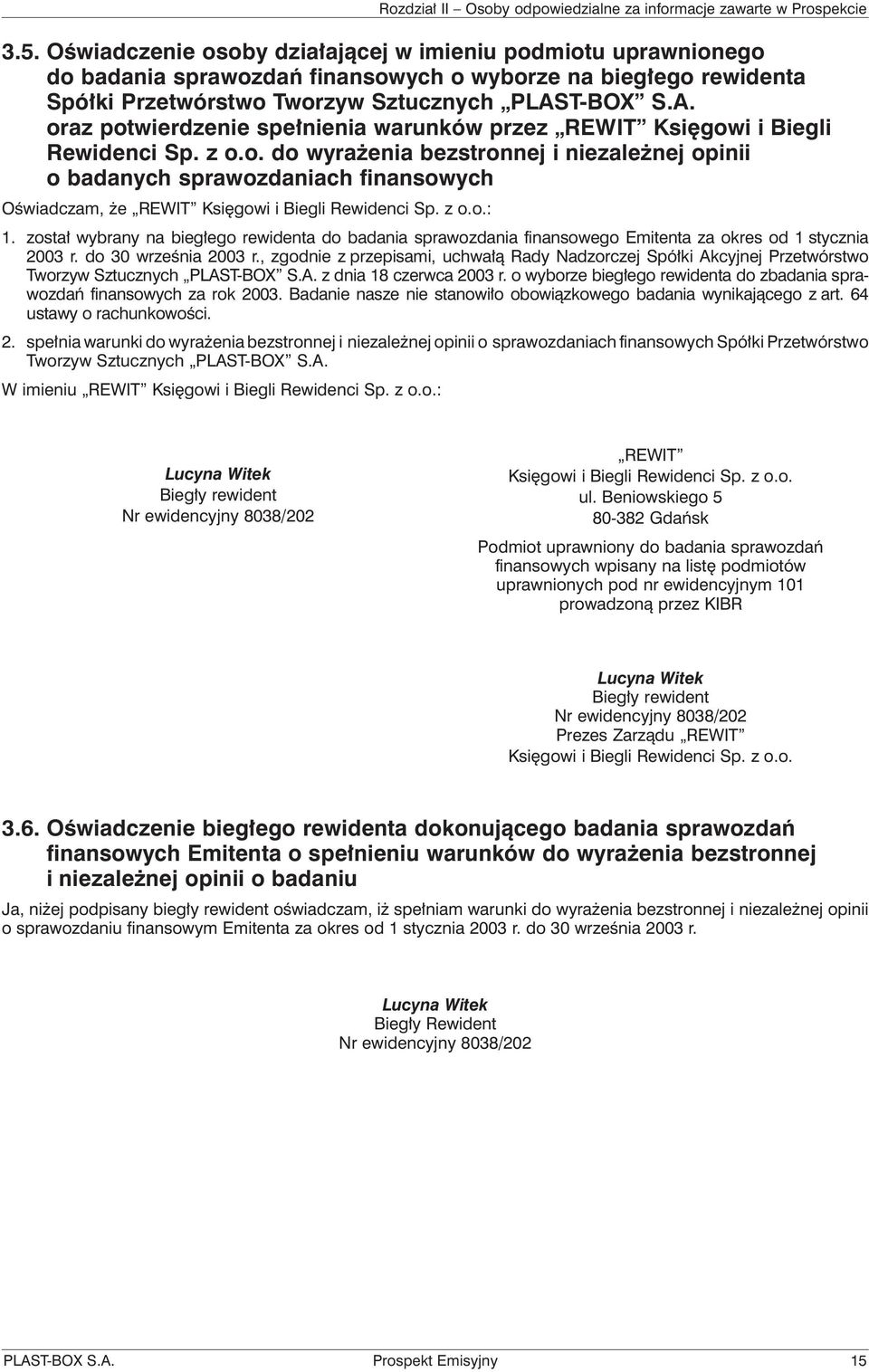 z o.o.: 1. został wybrany na biegłego rewidenta do badania sprawozdania finansowego Emitenta za okres od 1 stycznia 2003 r. do 30 września 2003 r.