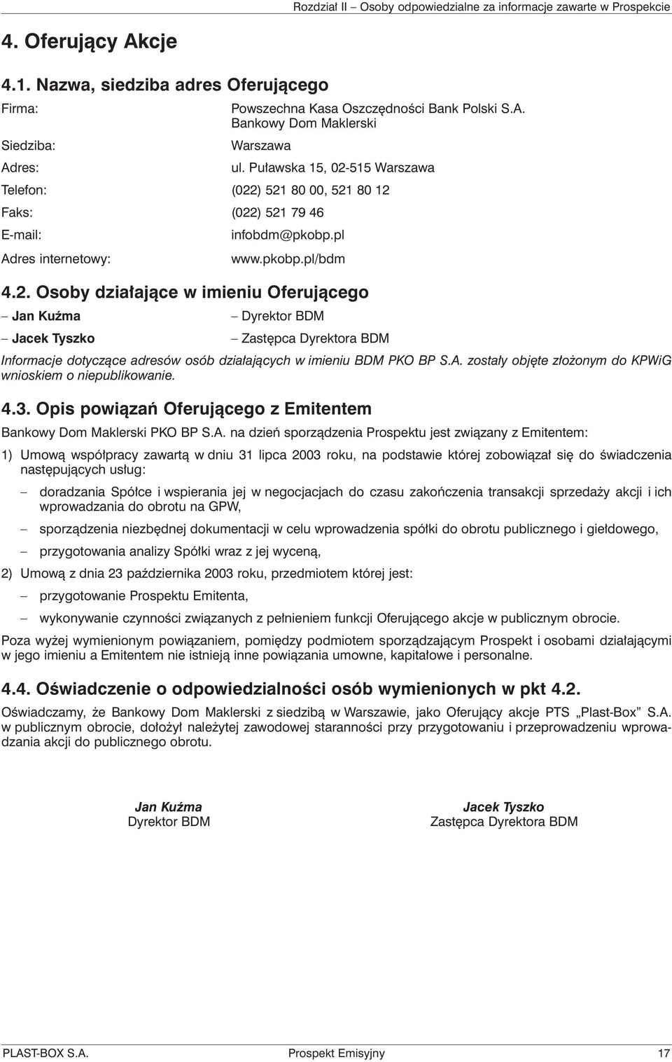 A. zostały objęte złożonym do KPWiG wnioskiem o niepublikowanie. 4.3. Opis powiązań Oferującego z Emitentem Bankowy Dom Maklerski PKO BP S.A. na dzień sporządzenia Prospektu jest związany z