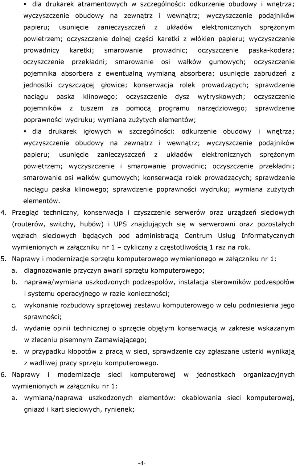 głowice; konserwacja rolek prowadzących; sprawdzenie naciągu paska klinowego; oczyszczenie dysz wytryskowych; oczyszczenie pojemników z tuszem za pomocą programu narzędziowego; sprawdzenie