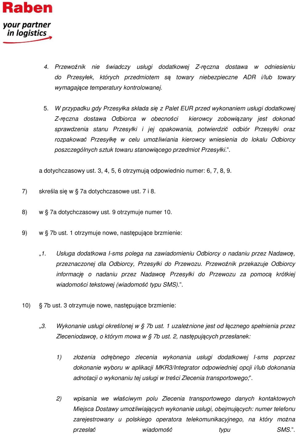 opakowania, potwierdzić odbiór Przesyłki oraz rozpakować Przesyłkę w celu umożliwiania kierowcy wniesienia do lokalu Odbiorcy poszczególnych sztuk towaru stanowiącego przedmiot Przesyłki.