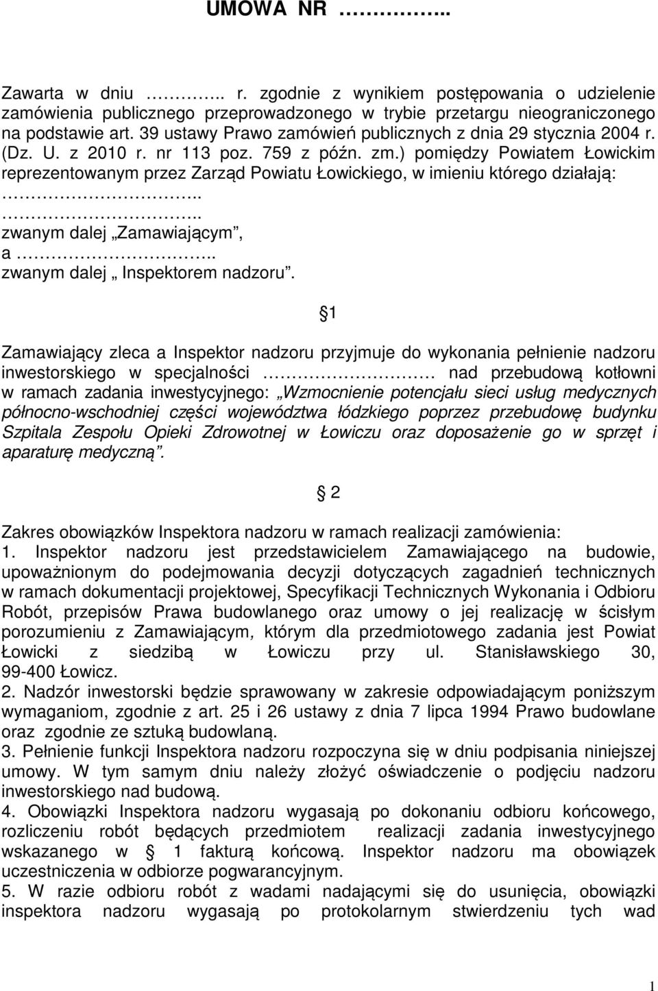 ) pomiędzy Powiatem Łowickim reprezentowanym przez Zarząd Powiatu Łowickiego, w imieniu którego działają:.... zwanym dalej Zamawiającym, a.. zwanym dalej Inspektorem nadzoru.