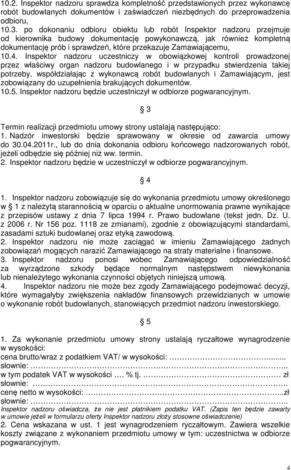 10.4. Inspektor nadzoru uczestniczy w obowiązkowej kontroli prowadzonej przez właściwy organ nadzoru budowlanego i w przypadku stwierdzenia takiej potrzeby, współdziałając z wykonawcą robót