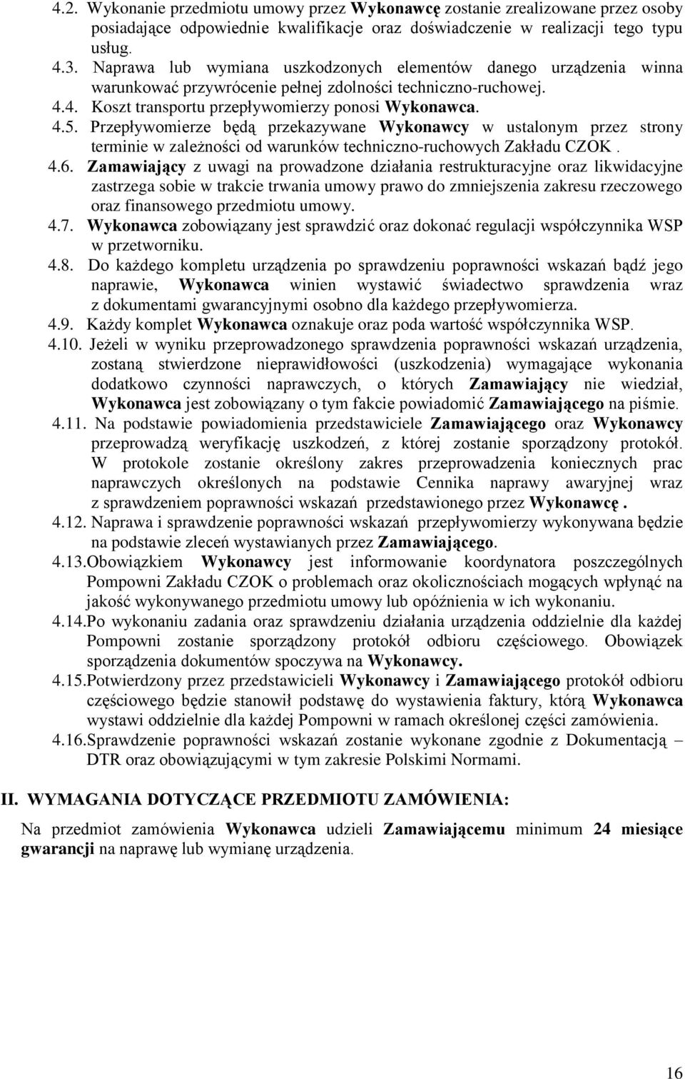 Przepływomierze będą przekazywane Wykonawcy w ustalonym przez strony terminie w zależności od warunków techniczno-ruchowych Zakładu CZOK. 4.6.