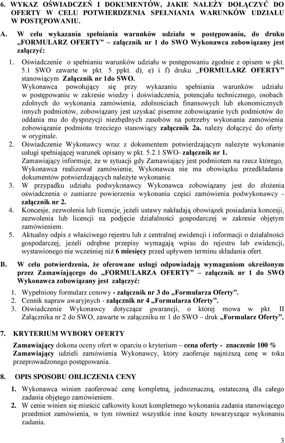 Oświadczenie o spełnianiu warunków udziału w postępowaniu zgodnie z opisem w pkt. 5.1 SWO zawarte w pkt. 5 ppkt. d), e) i f) druku FORMULARZ OFERTY stanowiącym Załącznik nr 1do SWO.