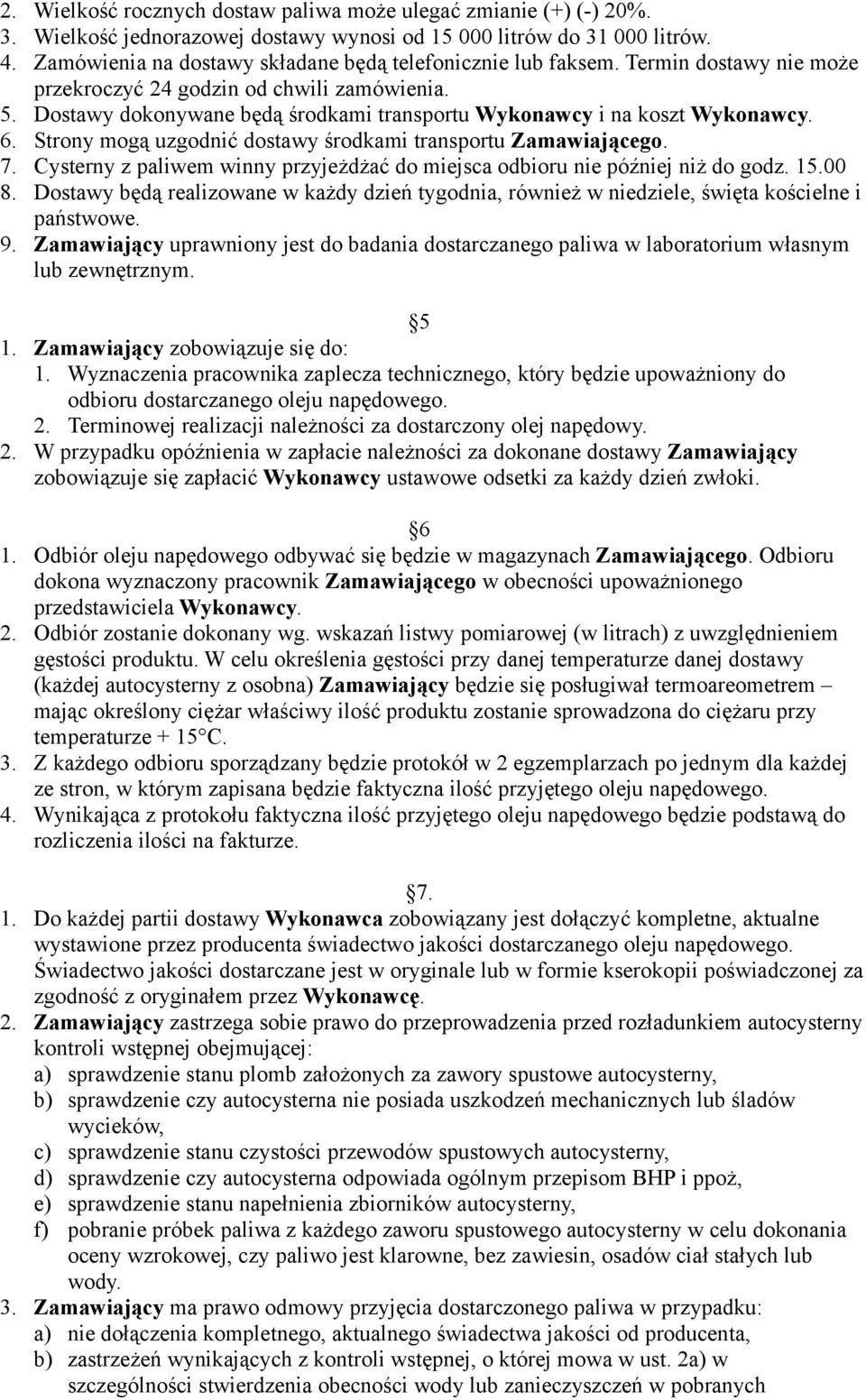 Dostawy dokonywane będą środkami transportu Wykonawcy i na koszt Wykonawcy. 6. Strony mogą uzgodnić dostawy środkami transportu Zamawiającego. 7.