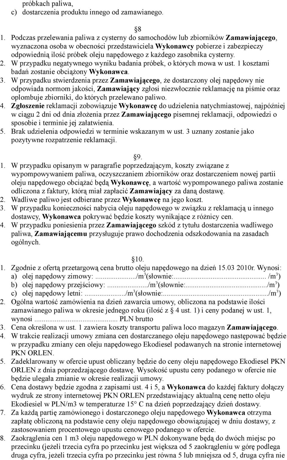 napędowego z każdego zasobnika cysterny. 2. W przypadku negatywnego wyniku badania próbek, o których mowa w ust. 1 kosztami badań zostanie obciążony Wykonawca. 3.