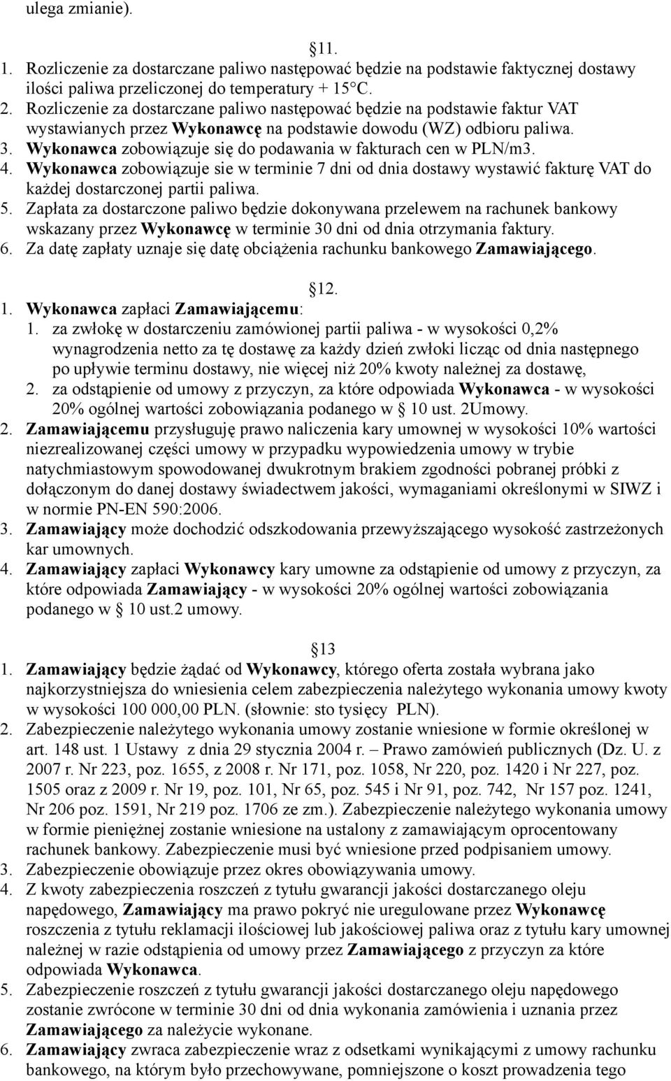 Wykonawca zobowiązuje się do podawania w fakturach cen w PLN/m3. 4. Wykonawca zobowiązuje sie w terminie 7 dni od dnia dostawy wystawić fakturę VAT do każdej dostarczonej partii paliwa. 5.