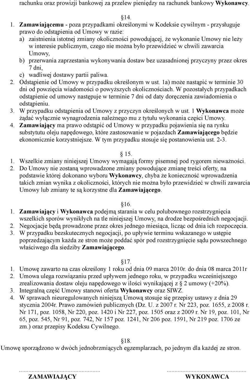 nie leży w interesie publicznym, czego nie można było przewidzieć w chwili zawarcia Umowy, b) przerwania zaprzestania wykonywania dostaw bez uzasadnionej przyczyny przez okres 7 dni, c) wadliwej