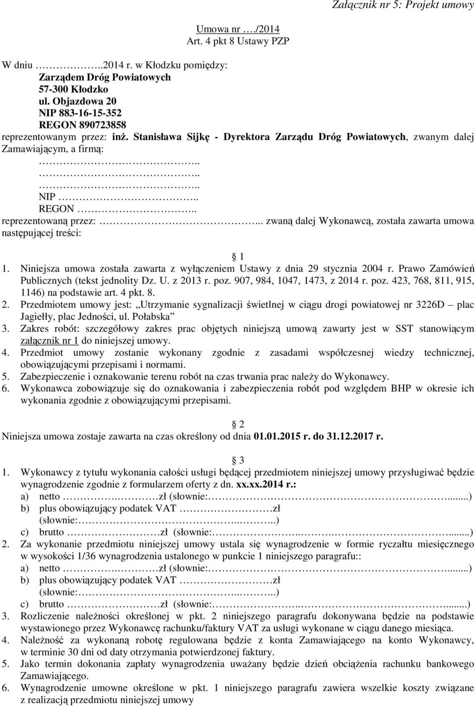 zwaną dalej Wykonawcą, została zawarta umowa następującej treści: 1 1. Niniejsza umowa została zawarta z wyłączeniem Ustawy z dnia 29 stycznia 2004 r. Prawo Zamówień Publicznych (tekst jednolity Dz.
