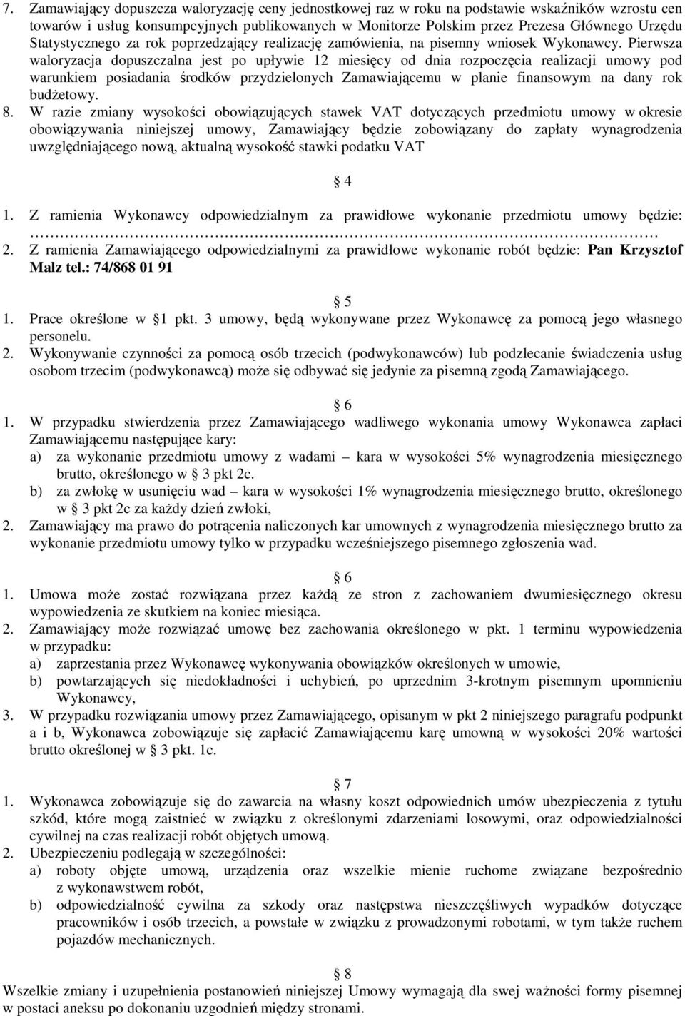 Pierwsza waloryzacja dopuszczalna jest po upływie 12 miesięcy od dnia rozpoczęcia realizacji umowy pod warunkiem posiadania środków przydzielonych Zamawiającemu w planie finansowym na dany rok