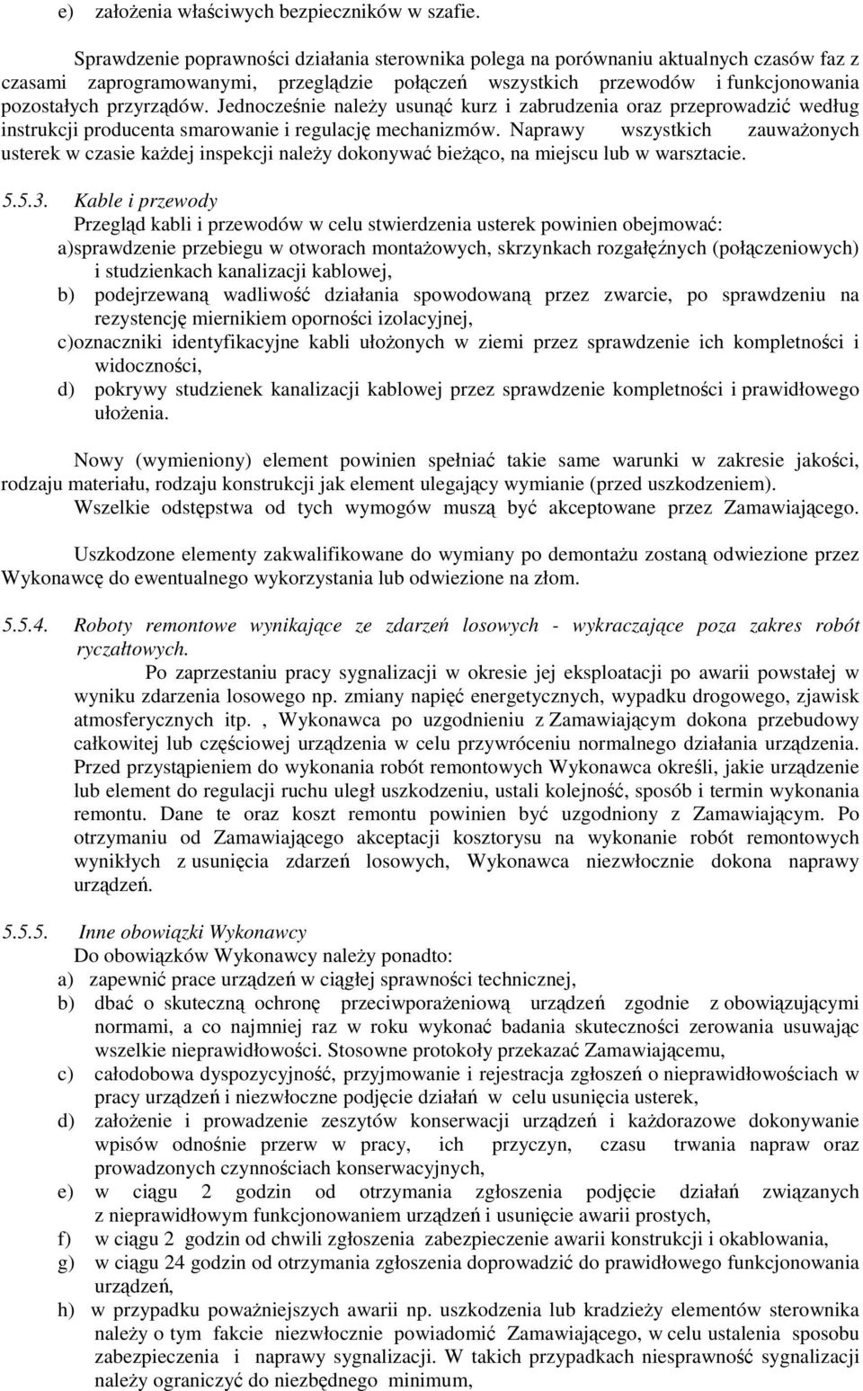 Jednocześnie naleŝy usunąć kurz i zabrudzenia oraz przeprowadzić według instrukcji producenta smarowanie i regulację mechanizmów.