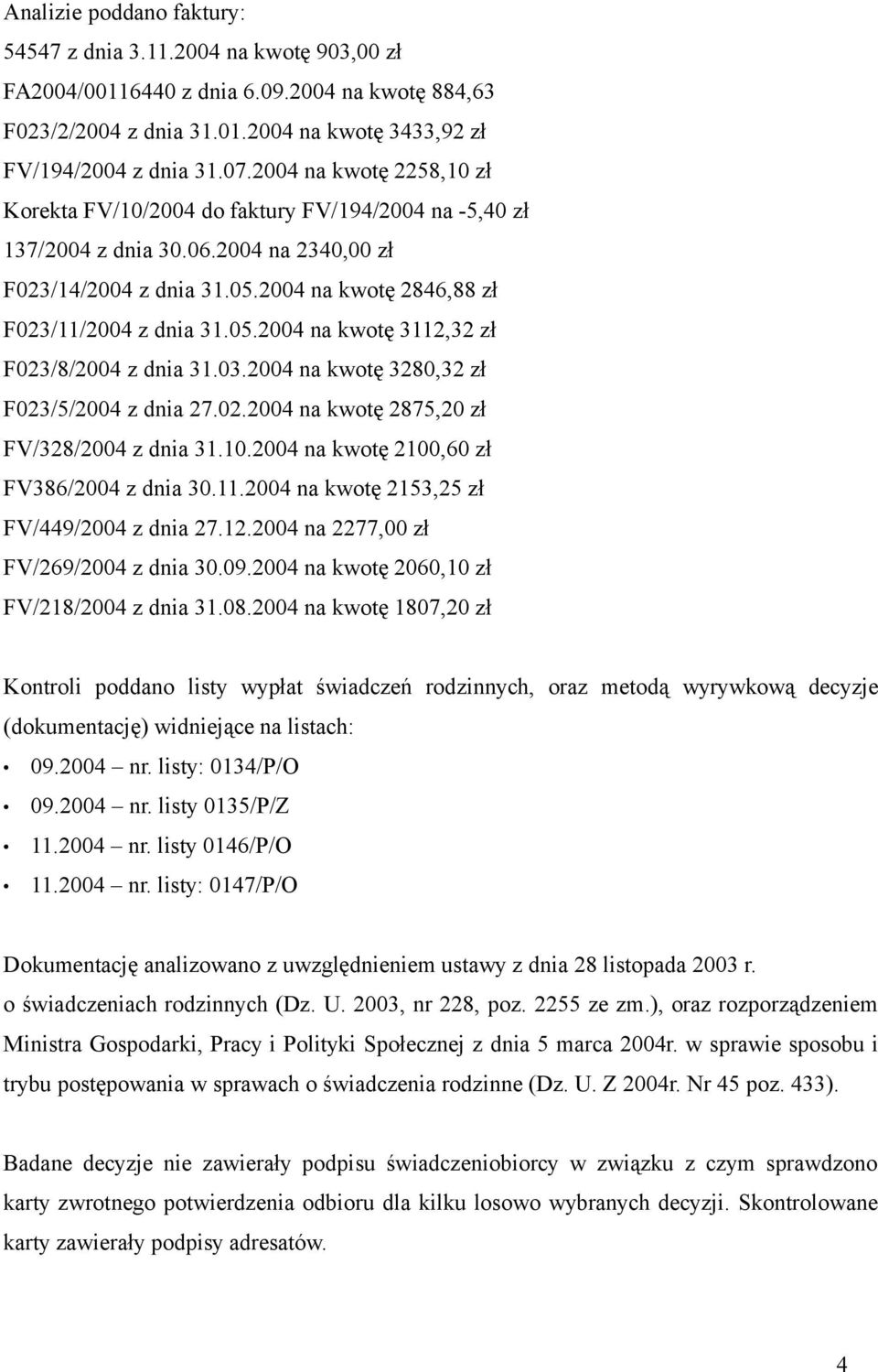 03.2004 na kwotę 3280,32 zł F023/5/2004 z dnia 27.02.2004 na kwotę 2875,20 zł FV/328/2004 z dnia 31.10.2004 na kwotę 2100,60 zł FV386/2004 z dnia 30.11.2004 na kwotę 2153,25 zł FV/449/2004 z dnia 27.