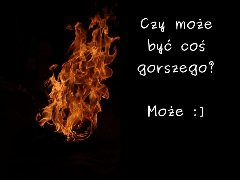 gorszego?