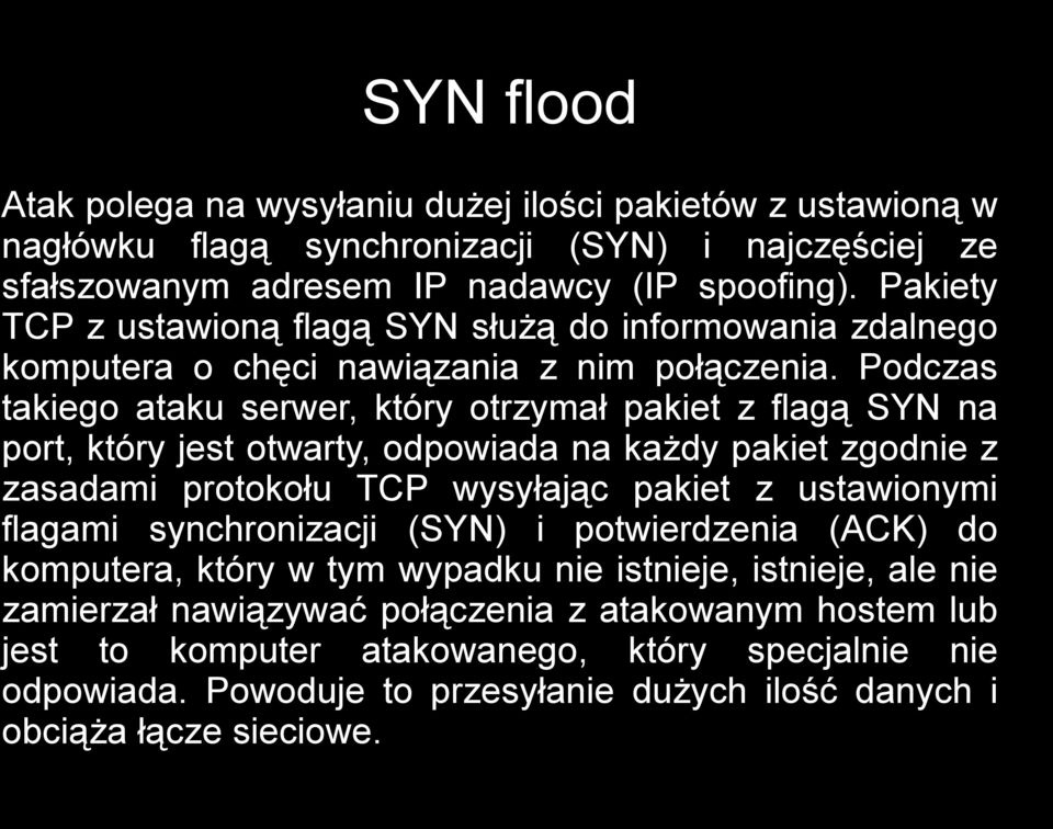 Podczas takiego ataku serwer, który otrzymał pakiet z flagą SYN na port, który jest otwarty, odpowiada na każdy pakiet zgodnie z zasadami protokołu TCP wysyłając pakiet z ustawionymi flagami
