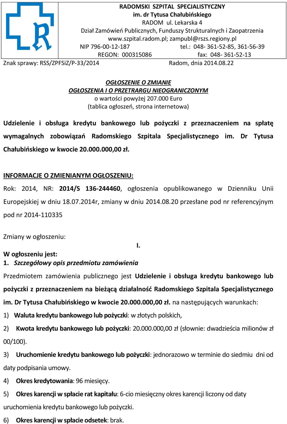 000 Euro (tablica ogłoszeń, strona internetowa) Udzielenie i obsługa kredytu bankowego lub pożyczki z przeznaczeniem na spłatę wymagalnych zobowiązań Radomskiego Szpitala Specjalistycznego im.