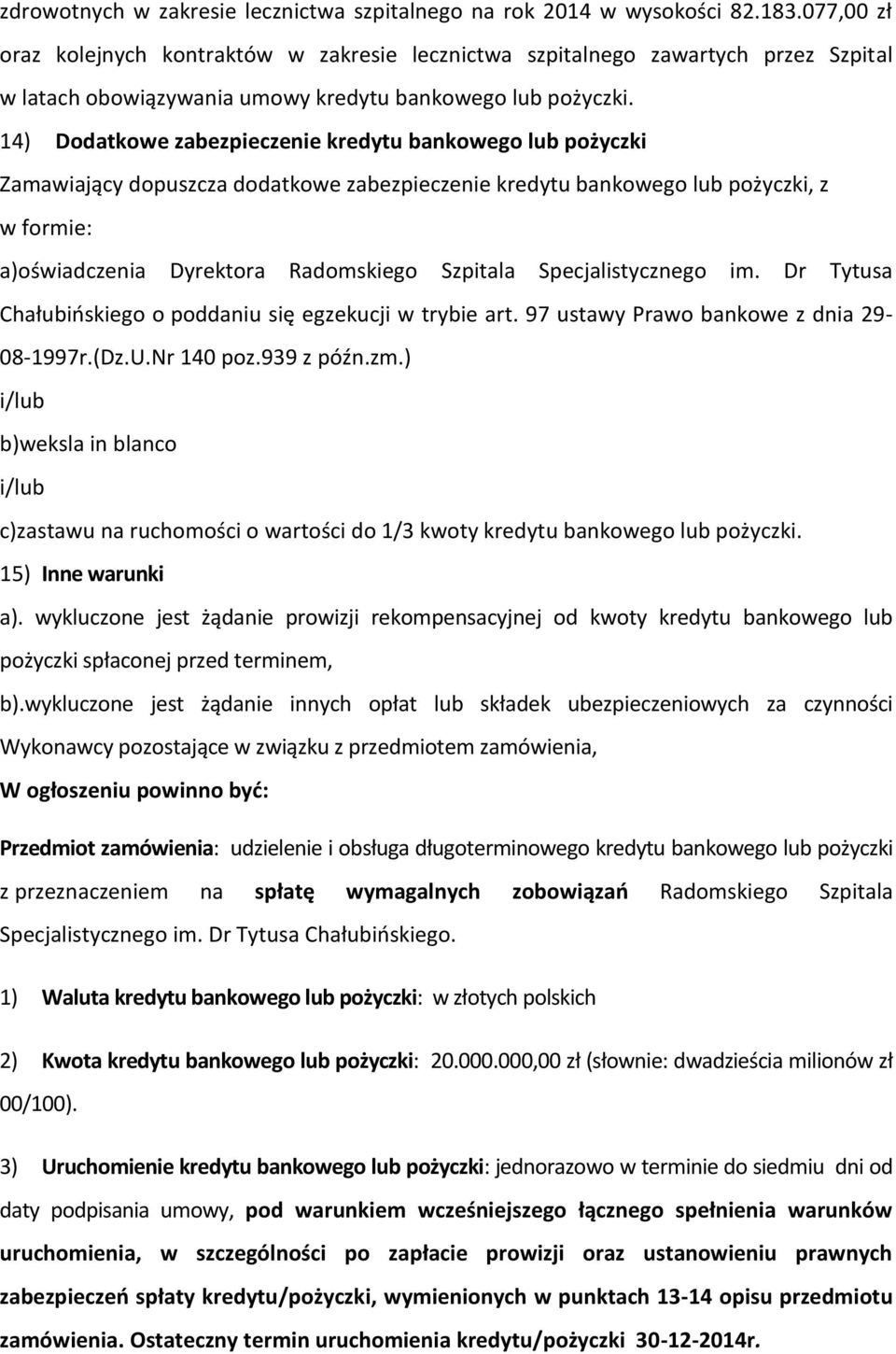 14) Dodatkowe zabezpieczenie kredytu bankowego lub pożyczki Zamawiający dopuszcza dodatkowe zabezpieczenie kredytu bankowego lub pożyczki, z w formie: a)oświadczenia Dyrektora Radomskiego Szpitala