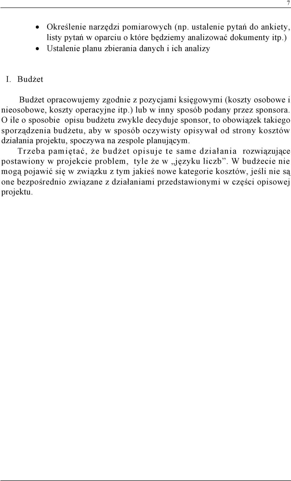 O ile o sposobie opisu budżetu zwykle decyduje sponsor, to obowiązek takiego sporządzenia budżetu, aby w sposób oczywisty opisywał od strony kosztów działania projektu, spoczywa na zespole planującym.