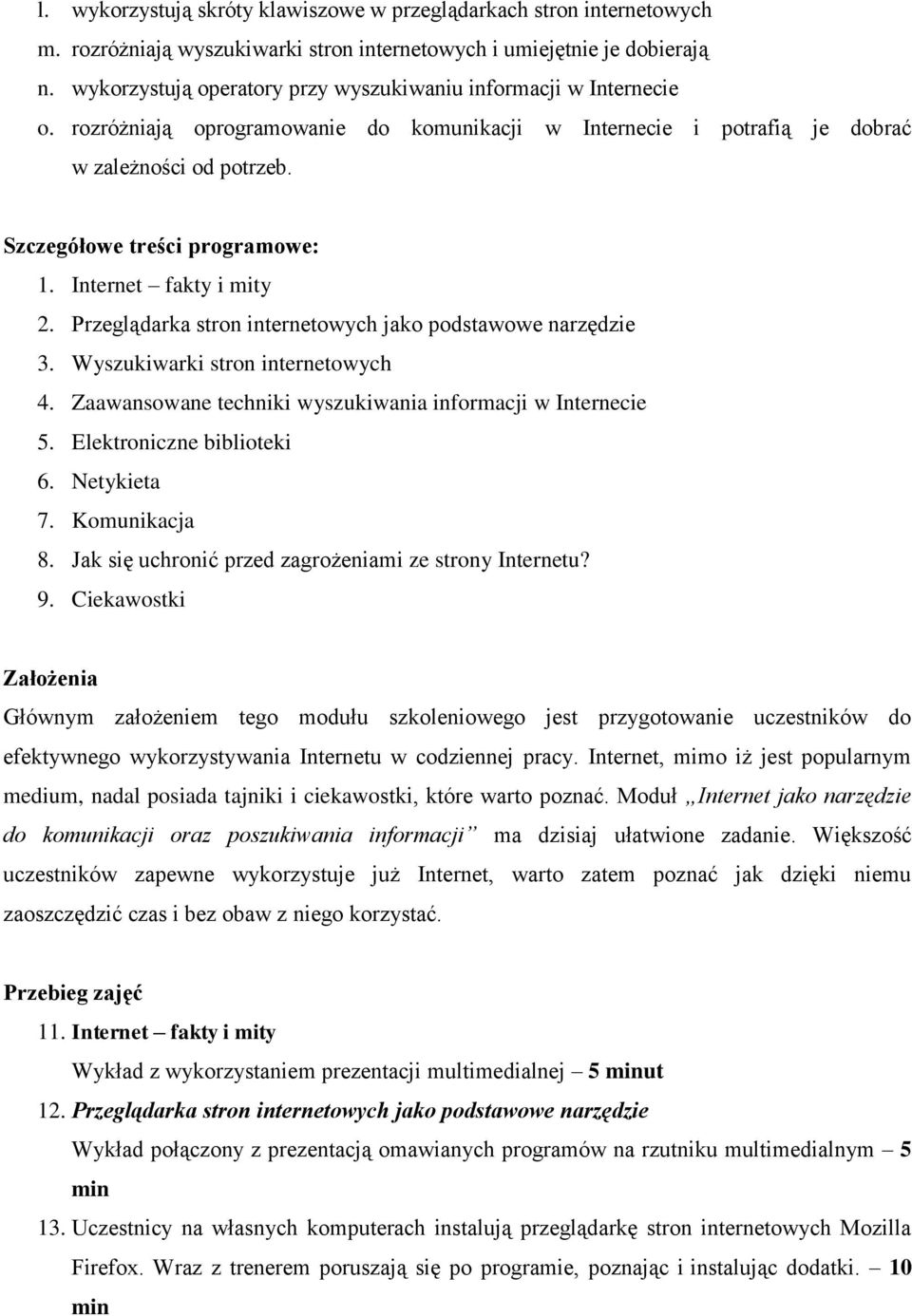 Szczegółowe treści programowe: 1. Internet fakty i mity 2. Przeglądarka stron internetowych jako podstawowe narzędzie 3. Wyszukiwarki stron internetowych 4.