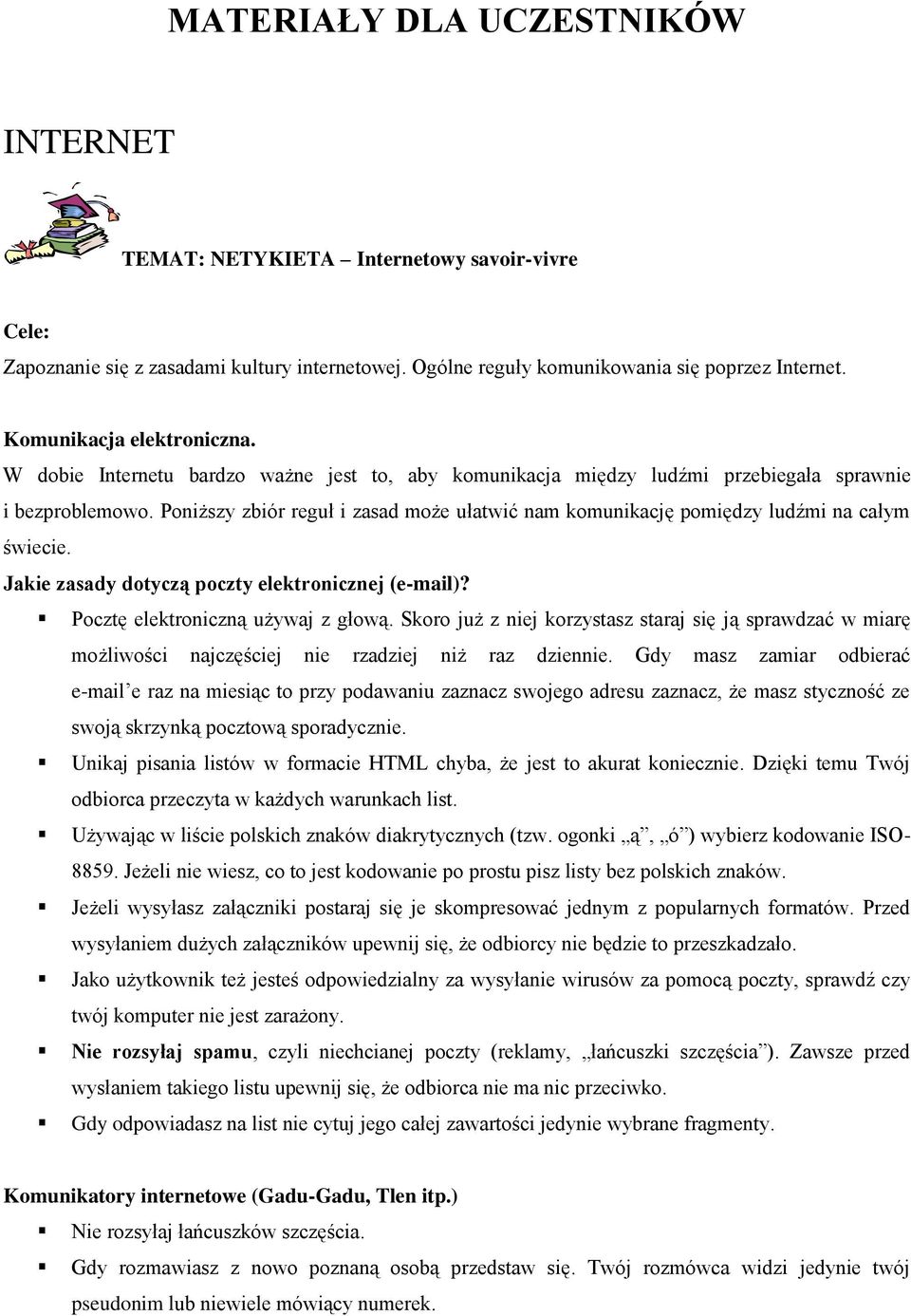Poniższy zbiór reguł i zasad może ułatwić nam komunikację pomiędzy ludźmi na całym świecie. Jakie zasady dotyczą poczty elektronicznej (e-mail)? Pocztę elektroniczną używaj z głową.