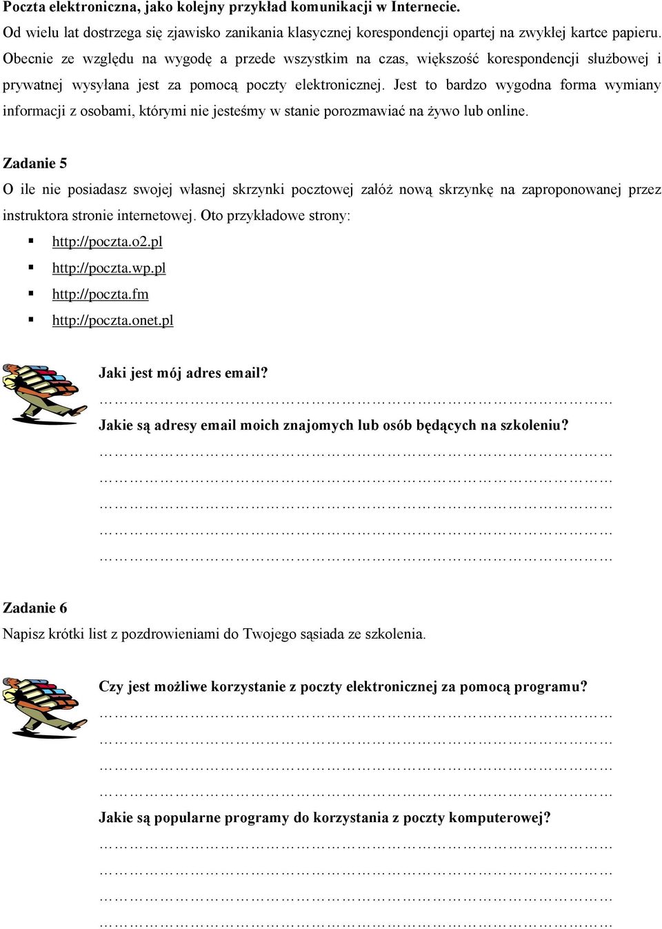 Jest to bardzo wygodna forma wymiany informacji z osobami, którymi nie jesteśmy w stanie porozmawiać na żywo lub online.