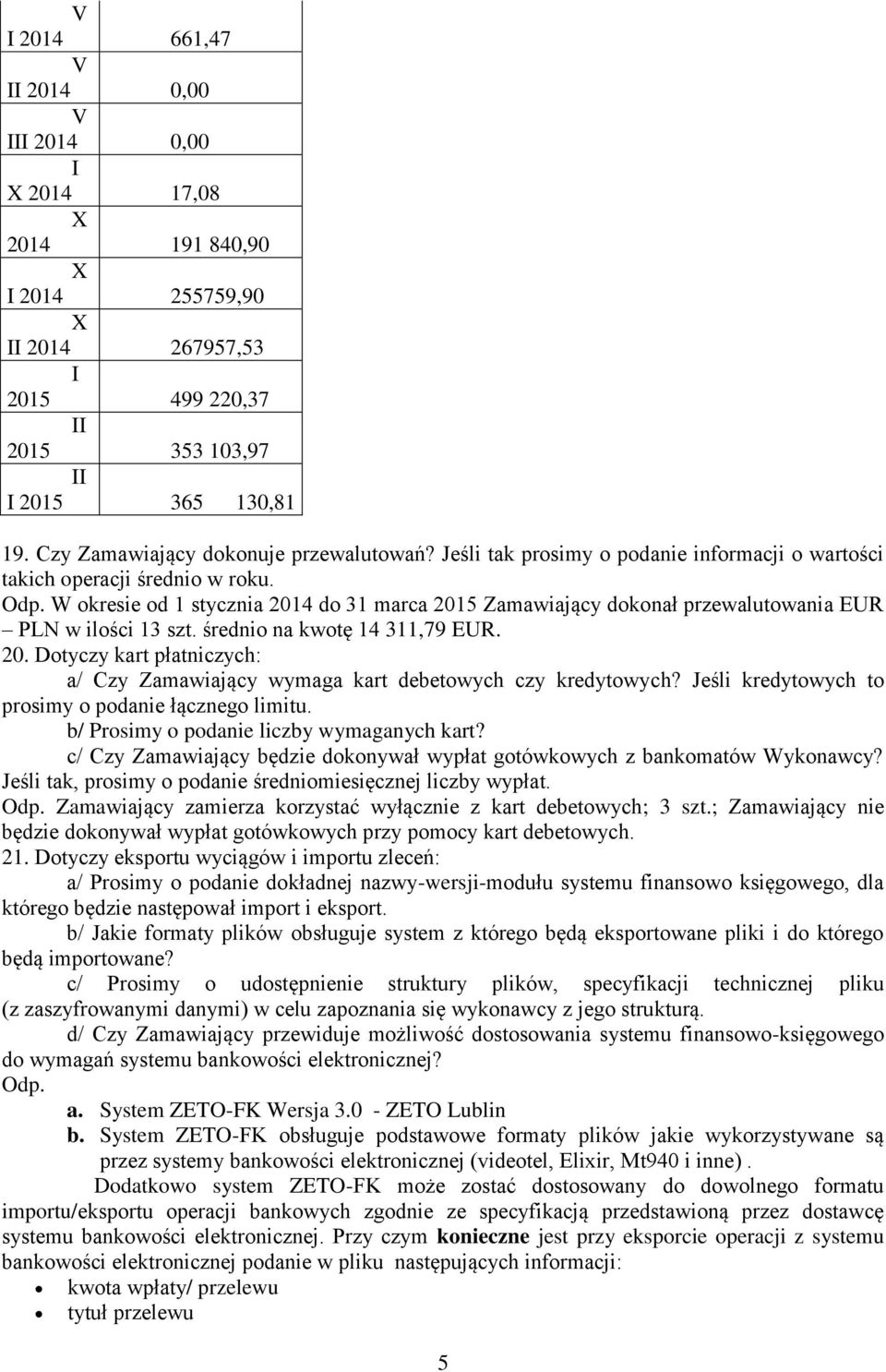 średnio na kwotę 14 311,79 EUR. 20. Dotyczy kart płatniczych: a/ Czy Zamawiający wymaga kart debetowych czy kredytowych? Jeśli kredytowych to prosimy o podanie łącznego limitu.