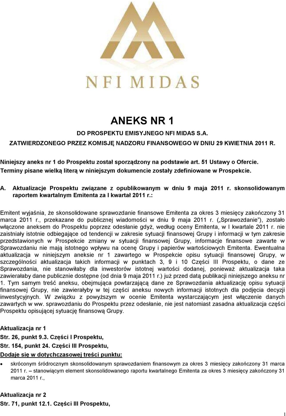 skonsolidowanym raportem kwartalnym Emitenta za I kwartał 2011 r.: Emitent wyjaśnia, że skonsolidowane sprawozdanie finansowe Emitenta za okres 3 miesięcy zakończony 31 marca 2011 r.